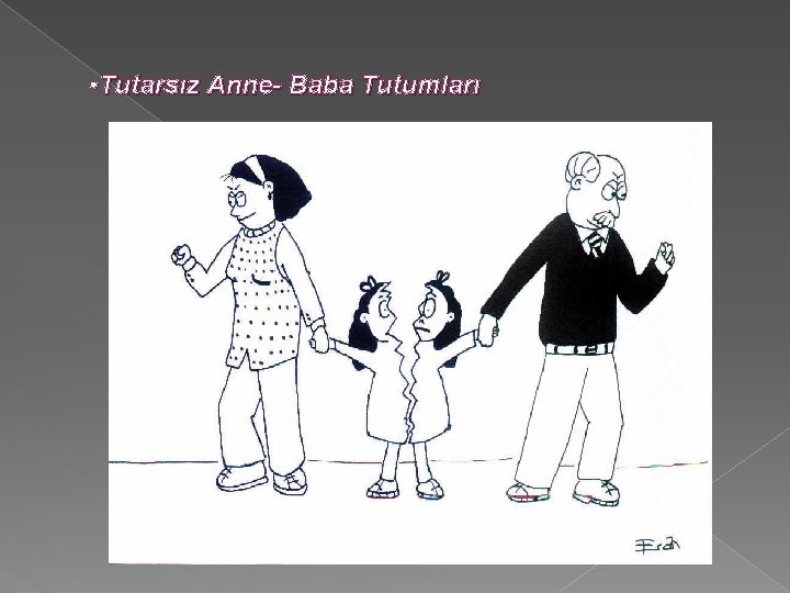  • Tutarsız Anne- Baba Tutumları 