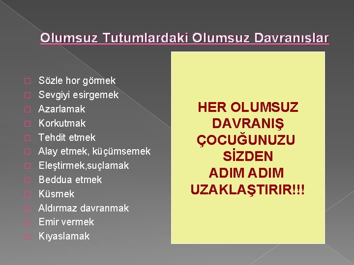 Olumsuz Tutumlardaki Olumsuz Davranışlar � � � Sözle hor görmek Sevgiyi esirgemek Azarlamak Korkutmak