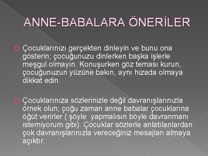 ANNE-BABALARA ÖNERİLER � Çocuklarınızı gerçekten dinleyin ve bunu ona gösterin; çocuğunuzu dinlerken başka işlerle