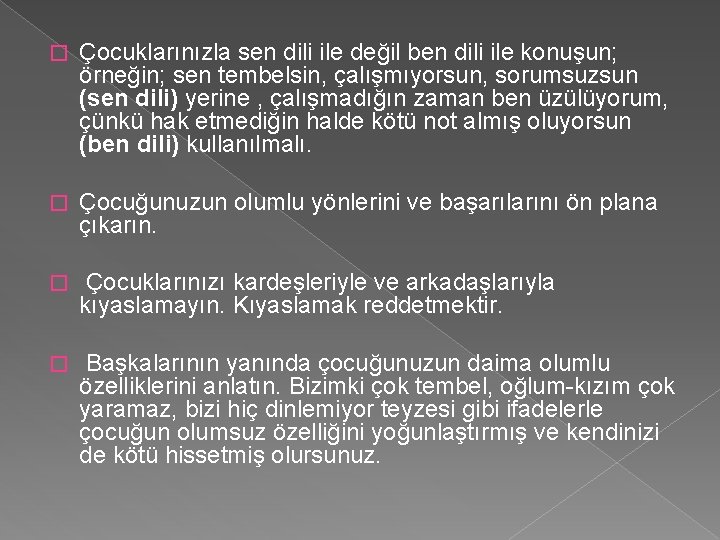 � Çocuklarınızla sen dili ile değil ben dili ile konuşun; örneğin; sen tembelsin, çalışmıyorsun,