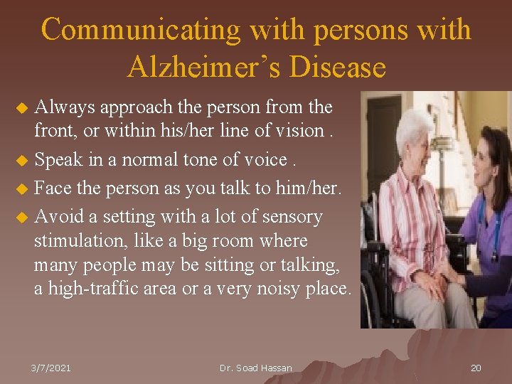 Communicating with persons with Alzheimer’s Disease Always approach the person from the front, or