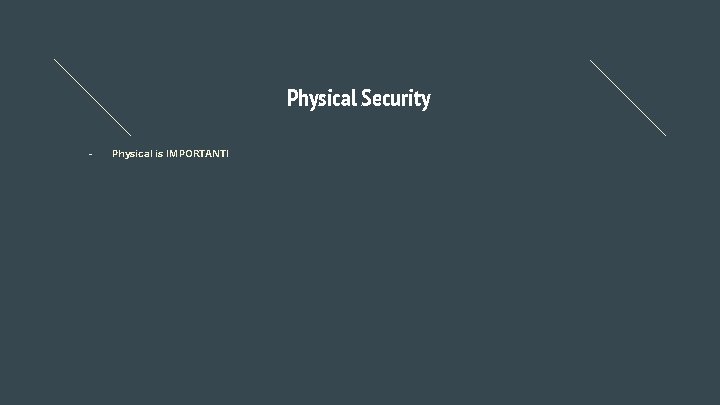 Physical Security - Physical is IMPORTANT! 