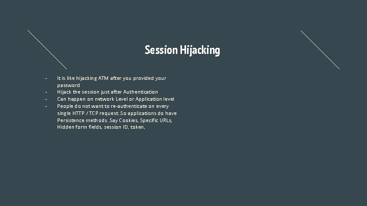 Session Hijacking - It is like hijacking ATM after you provided your password Hijack