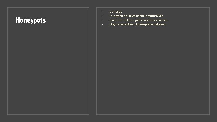 Honeypots - Concept It is good to have them in your DMZ Low interaction: