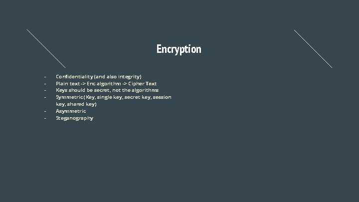 Encryption - Confidentiality (and also integrity) Plain text -> Enc algorithm -> Cipher Text