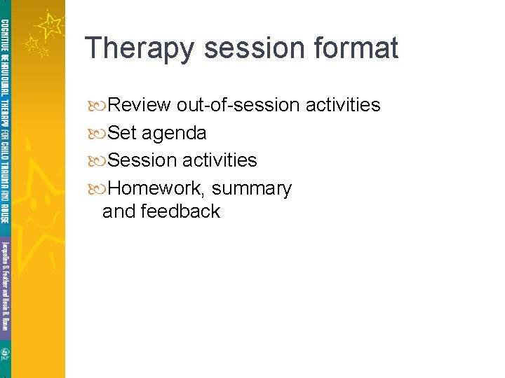 Therapy session format Review out-of-session activities Set agenda Session activities Homework, summary and feedback Therapy session format Review out-of-session activities Set agenda Session activities Homework, summary and feedback