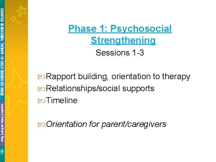 Phase 1: Psychosocial Strengthening Sessions 1 -3 Rapport building, orientation to therapy Relationships/social supports Phase 1: Psychosocial Strengthening Sessions 1 -3 Rapport building, orientation to therapy Relationships/social supports