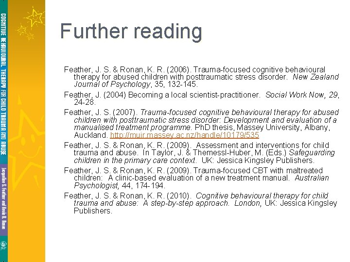 Further reading Feather, J. S. & Ronan, K. R. (2006). Trauma-focused cognitive behavioural therapy Further reading Feather, J. S. & Ronan, K. R. (2006). Trauma-focused cognitive behavioural therapy