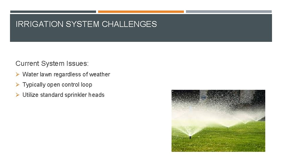 IRRIGATION SYSTEM CHALLENGES Current System Issues: Ø Water lawn regardless of weather Ø Typically