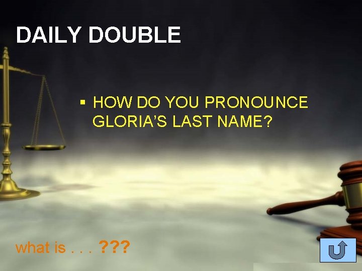 DAILY DOUBLE § HOW DO YOU PRONOUNCE GLORIA’S LAST NAME? what is. . .