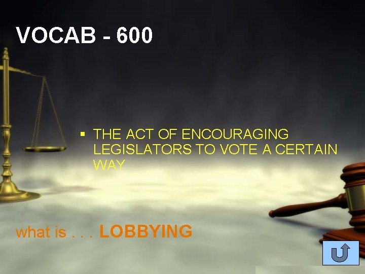 VOCAB - 600 § THE ACT OF ENCOURAGING LEGISLATORS TO VOTE A CERTAIN WAY