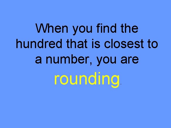 When you find the hundred that is closest to a number, you are rounding