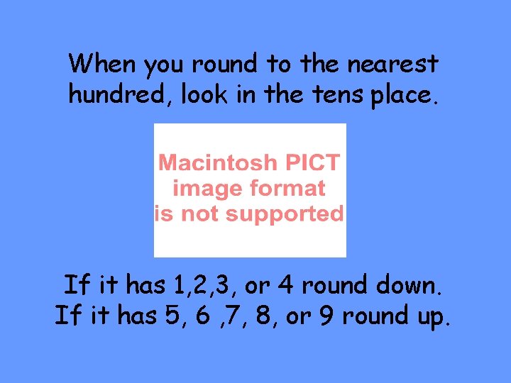 When you round to the nearest hundred, look in the tens place. If it