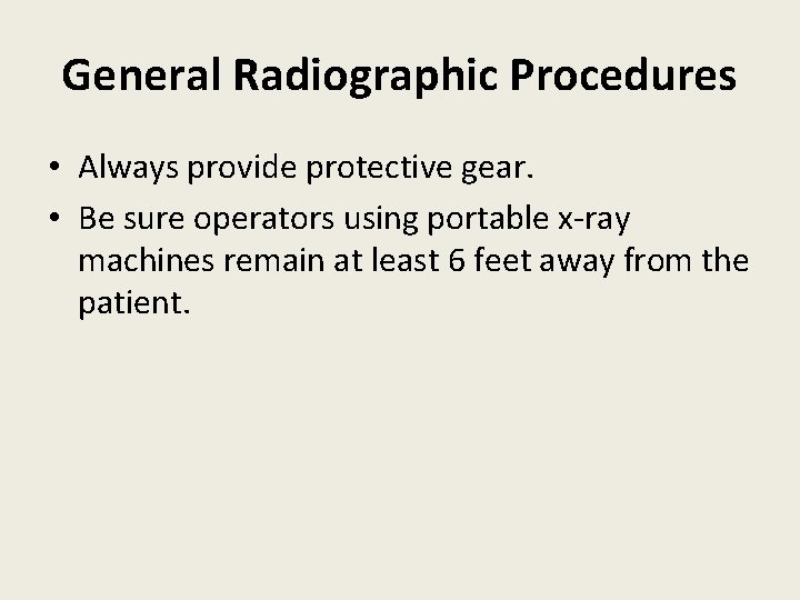 General Radiographic Procedures • Always provide protective gear. • Be sure operators using portable