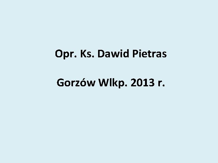 Opr. Ks. Dawid Pietras Gorzów Wlkp. 2013 r. 