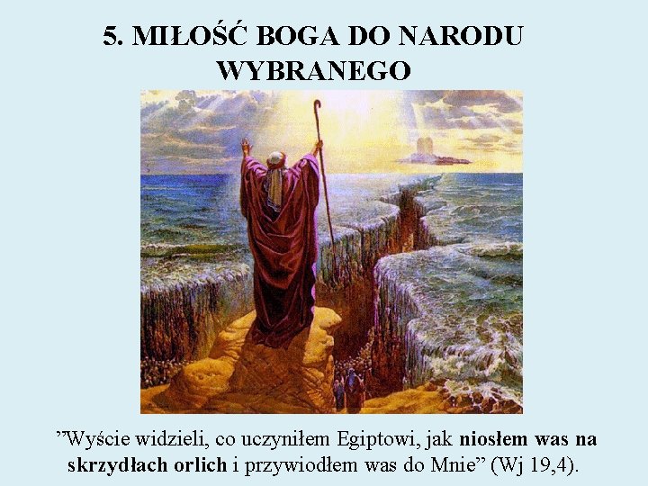 5. MIŁOŚĆ BOGA DO NARODU WYBRANEGO ”Wyście widzieli, co uczyniłem Egiptowi, jak niosłem was