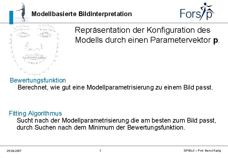 Modellbasierte Bildinterpretation Repräsentation der Konfiguration des Modells durch einen Parametervektor p. Bewertungsfunktion Berechnet, wie