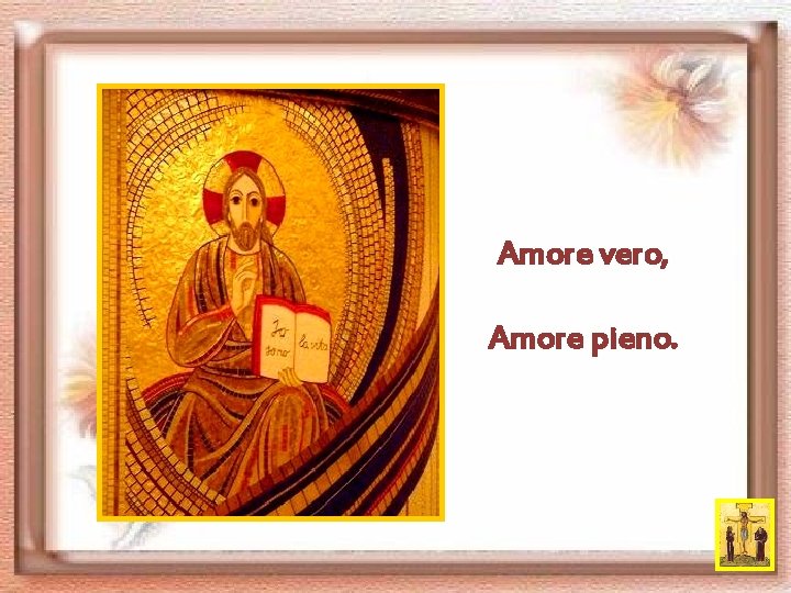 Amore vero, Amore pieno. 
