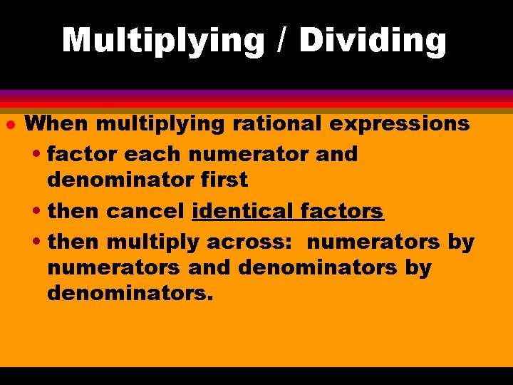Multiplying / Dividing l When multiplying rational expressions • factor each numerator and denominator