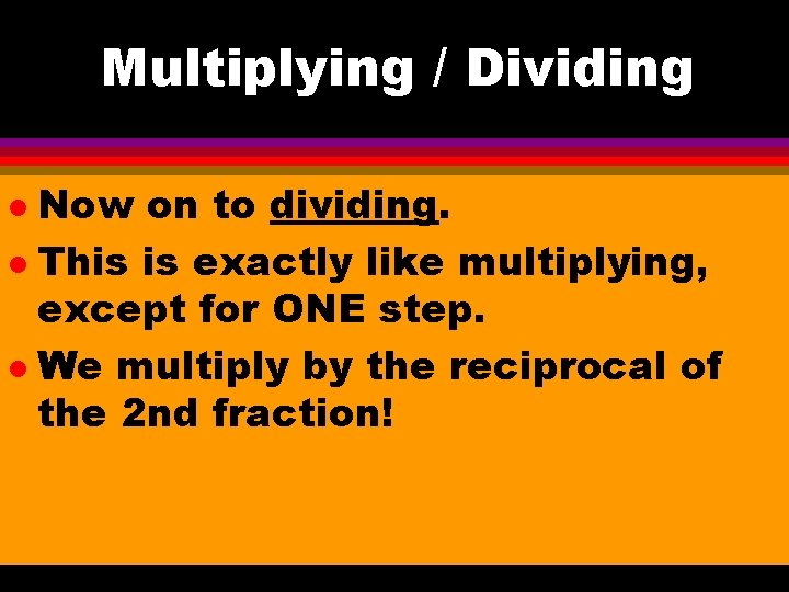 Multiplying / Dividing Now on to dividing. l This is exactly like multiplying, except