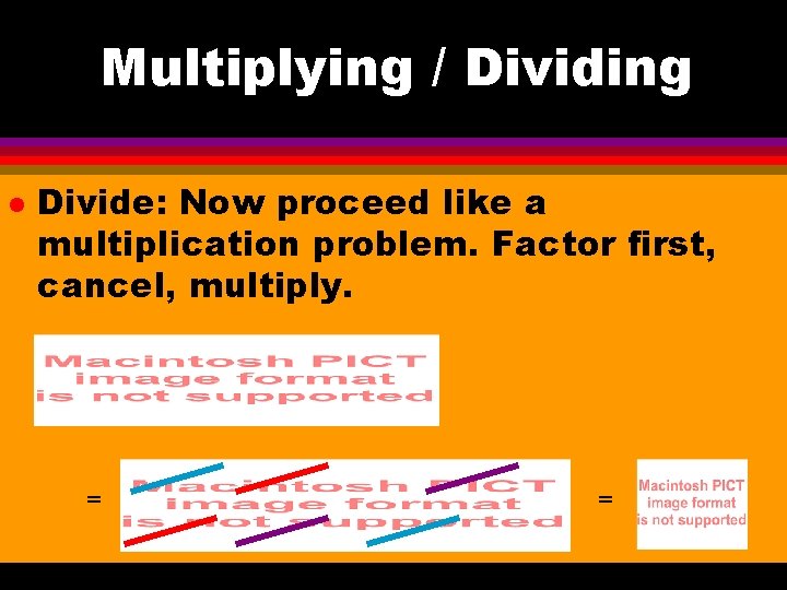 Multiplying / Dividing l Divide: Now proceed like a multiplication problem. Factor first, cancel,