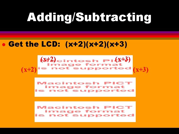 Adding/Subtracting l Get the LCD: (x+2)(x+3) (x+2) (x+3) 
