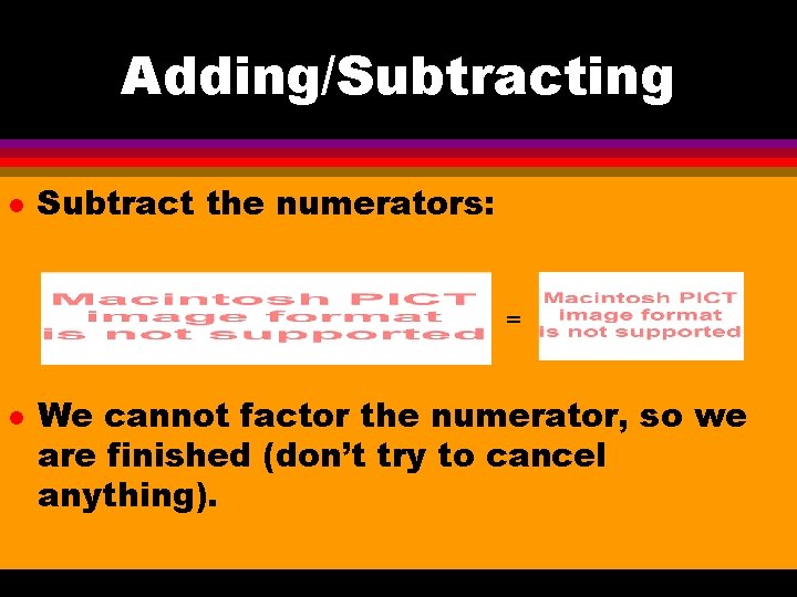 Adding/Subtracting l Subtract the numerators: = l We cannot factor the numerator, so we