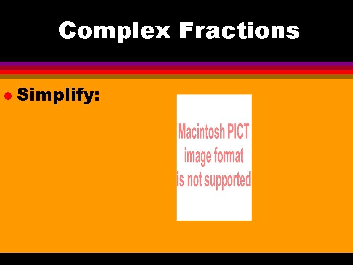 Complex Fractions l Simplify: 