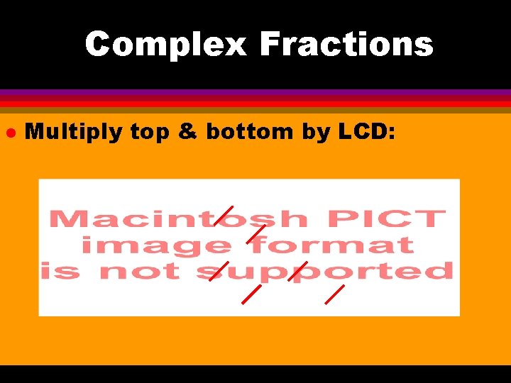 Complex Fractions l Multiply top & bottom by LCD: 