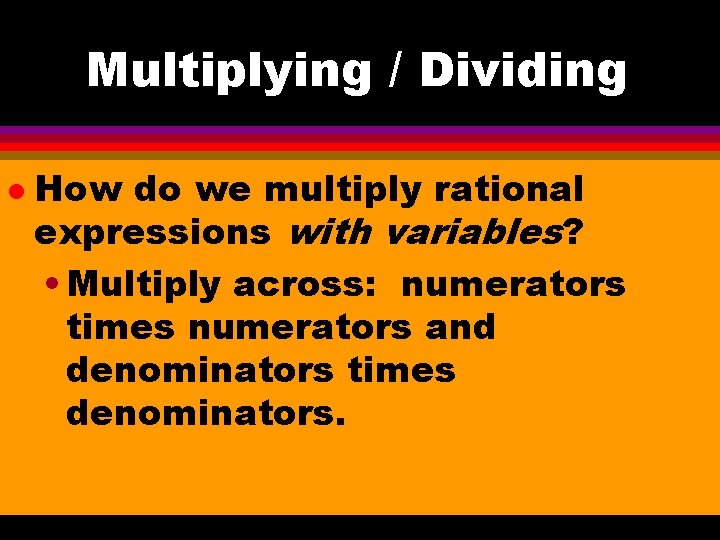 Multiplying / Dividing l How do we multiply rational expressions with variables? • Multiply