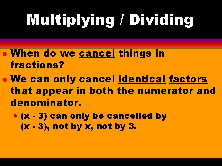 Multiplying / Dividing l l When do we cancel things in fractions? We can