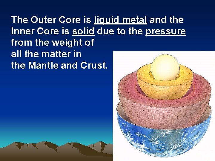 The Outer Core is liquid metal and the Inner Core is solid due to