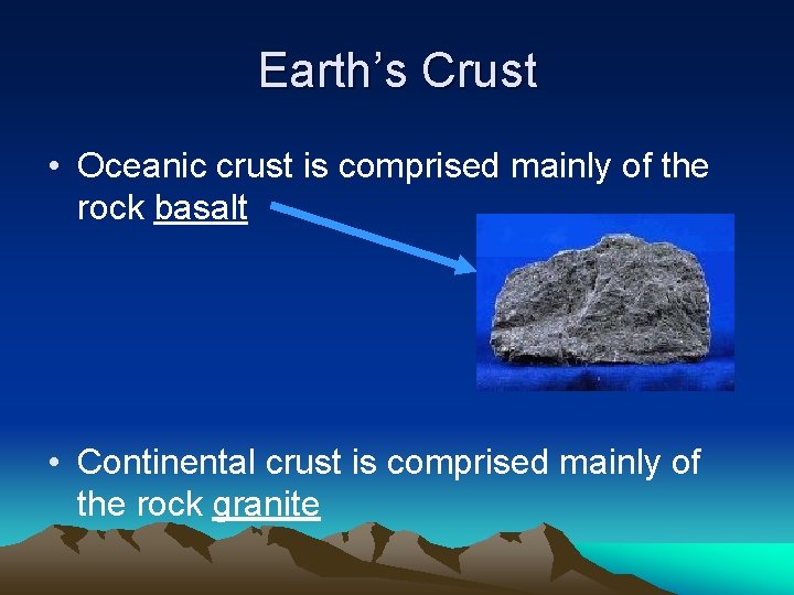 Earth’s Crust • Oceanic crust is comprised mainly of the rock basalt • Continental