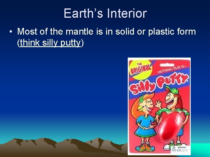 Earth’s Interior • Most of the mantle is in solid or plastic form (think