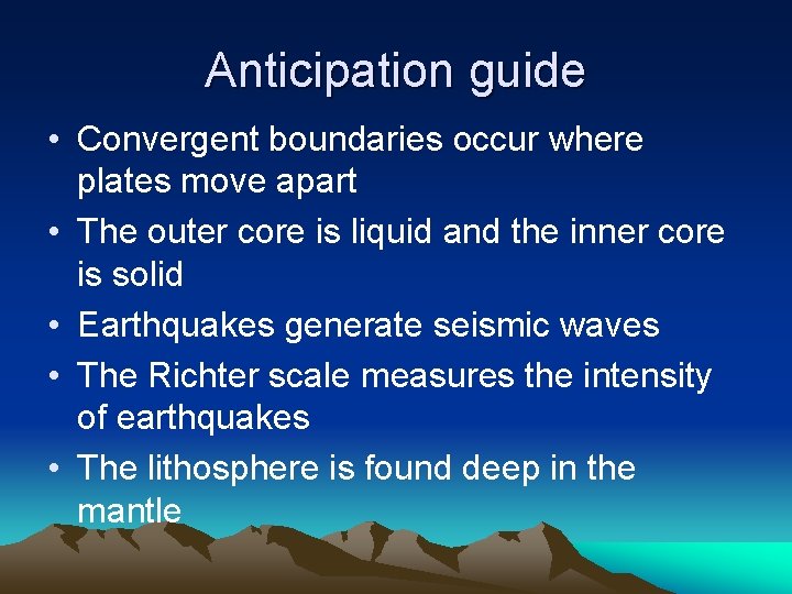 Anticipation guide • Convergent boundaries occur where plates move apart • The outer core