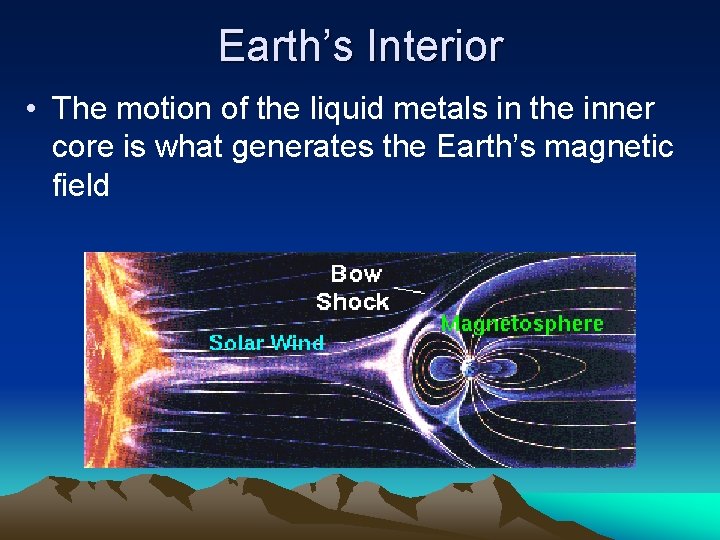 Earth’s Interior • The motion of the liquid metals in the inner core is