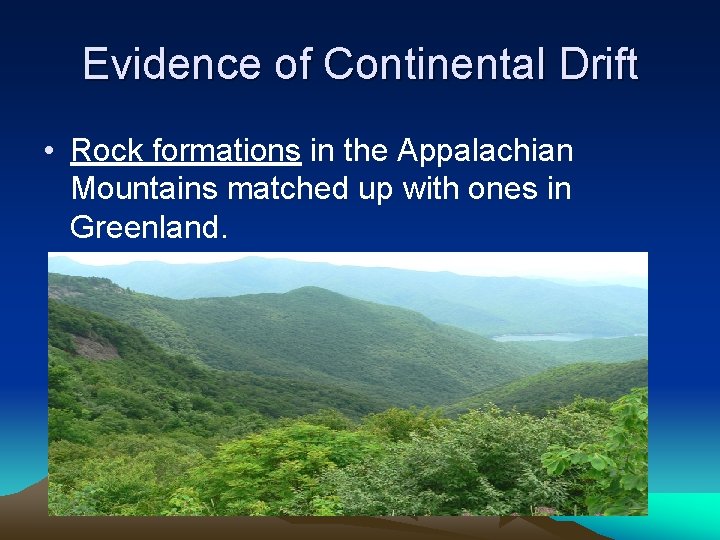 Evidence of Continental Drift • Rock formations in the Appalachian Mountains matched up with