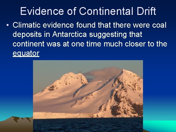 Evidence of Continental Drift • Climatic evidence found that there were coal deposits in