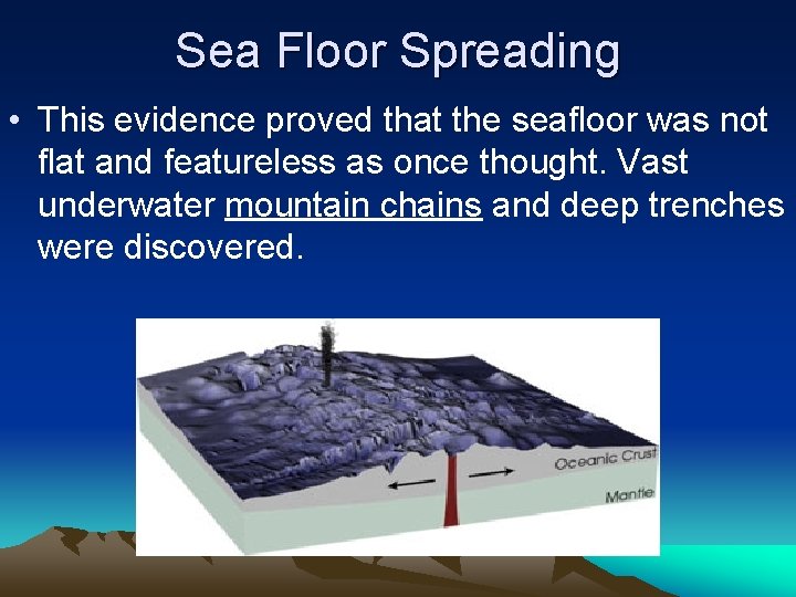 Sea Floor Spreading • This evidence proved that the seafloor was not flat and