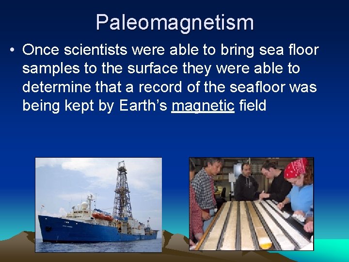 Paleomagnetism • Once scientists were able to bring sea floor samples to the surface
