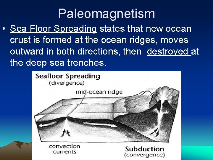 Paleomagnetism • Sea Floor Spreading states that new ocean crust is formed at the