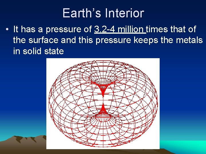 Earth’s Interior • It has a pressure of 3. 2 -4 million times that