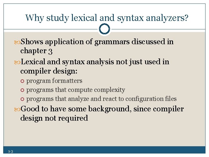 Why study lexical and syntax analyzers? Shows application of grammars discussed in chapter 3