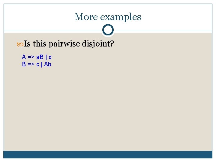 More examples Is this pairwise disjoint? A => a. B | c B =>