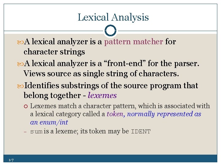 Lexical Analysis A lexical analyzer is a pattern matcher for character strings A lexical