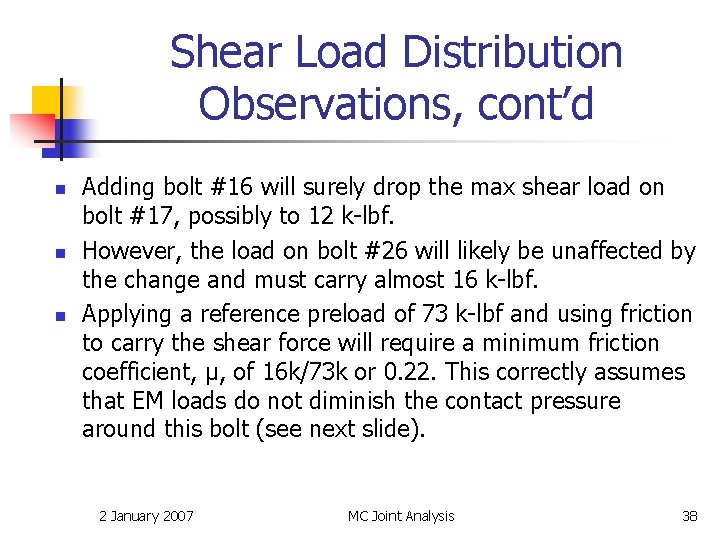 Shear Load Distribution Observations, cont’d n n n Adding bolt #16 will surely drop