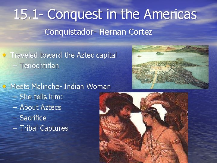 15. 1 - Conquest in the Americas Conquistador- Hernan Cortez • Traveled toward the