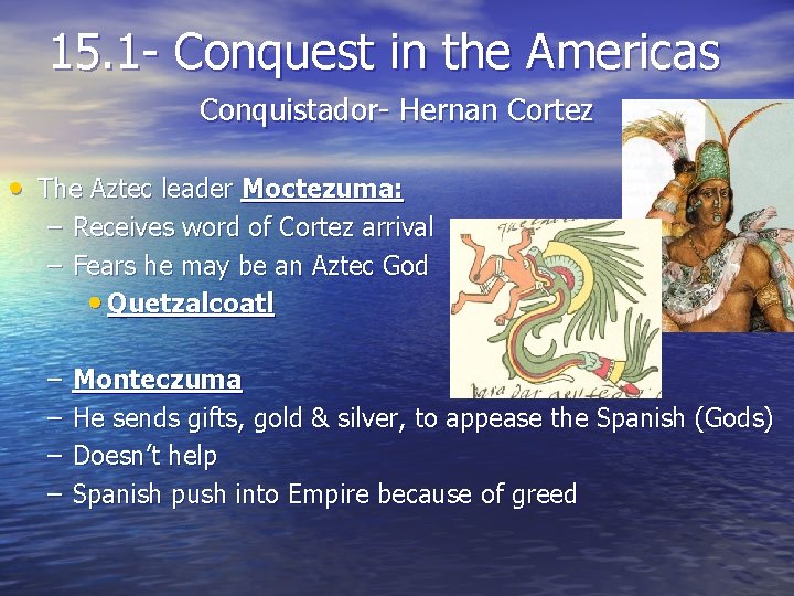 15. 1 - Conquest in the Americas Conquistador- Hernan Cortez • The Aztec leader
