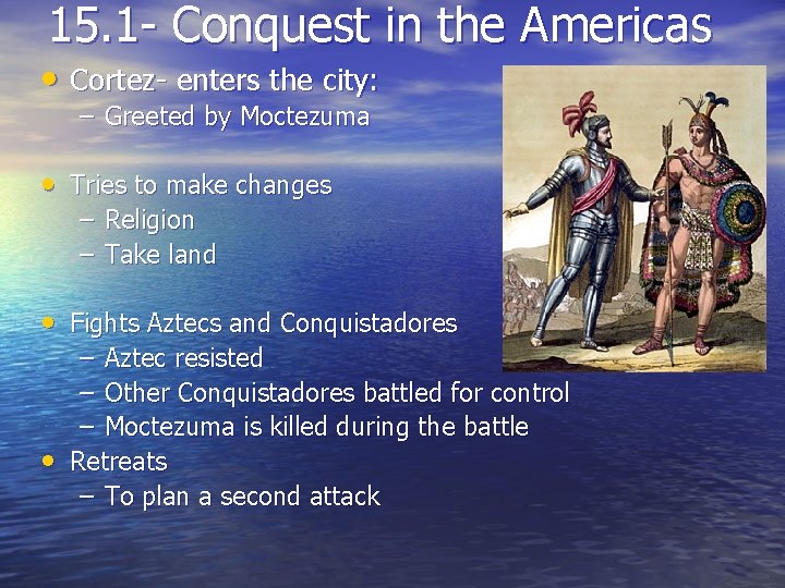 15. 1 - Conquest in the Americas • Cortez- enters the city: – Greeted